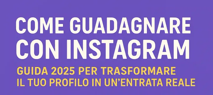 Come Guadagnare con Instagram: Guida 2025 per Trasformare il Tuo Profilo in un’Entrata Reale
